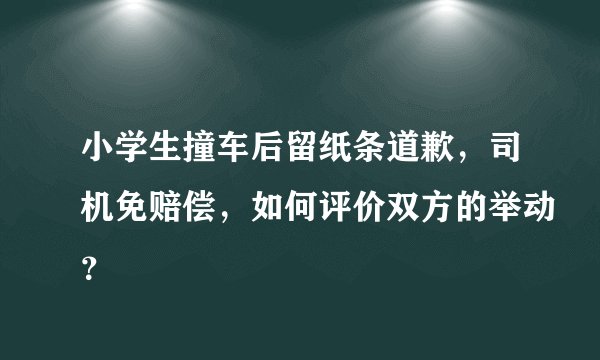 小学生撞车后留纸条道歉，司机免赔偿，如何评价双方的举动？