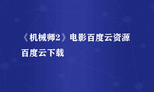 《机械师2》电影百度云资源百度云下载