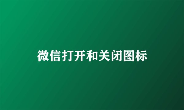 微信打开和关闭图标