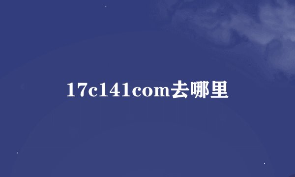17c141com去哪里