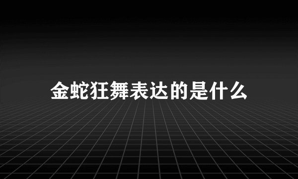 金蛇狂舞表达的是什么