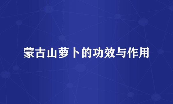 蒙古山萝卜的功效与作用
