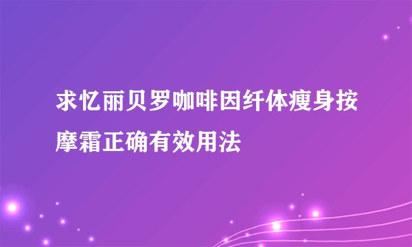 求忆丽贝罗咖啡因纤体瘦身按摩霜正确有效用法