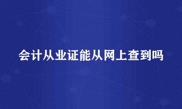 会计从业证能从网上查到吗