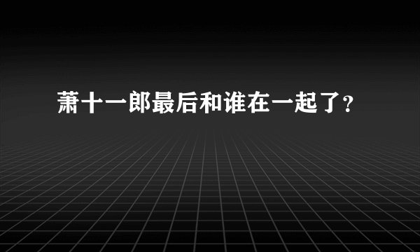 萧十一郎最后和谁在一起了?