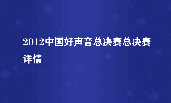 2012中国好声音总决赛总决赛详情