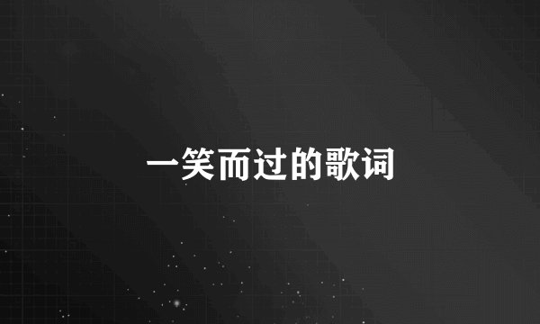 一笑而过的歌词
