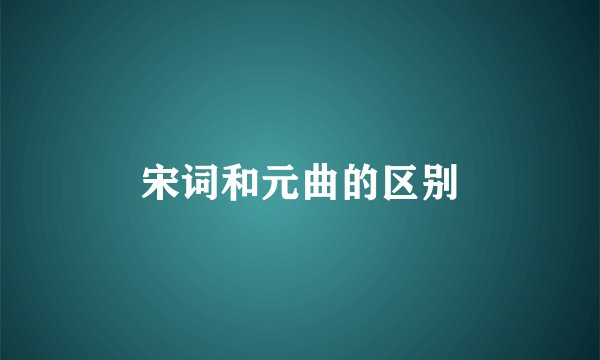 宋词和元曲的区别