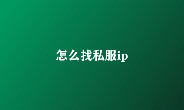 怎么找私服ip