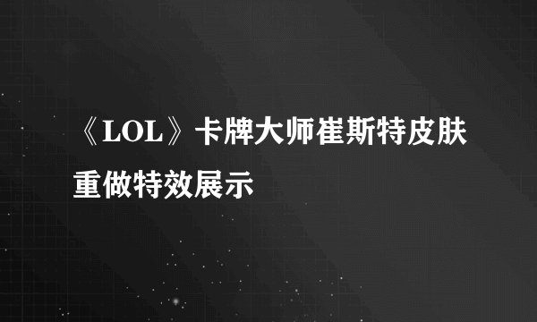 《LOL》卡牌大师崔斯特皮肤重做特效展示