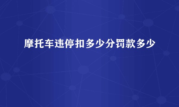 摩托车违停扣多少分罚款多少