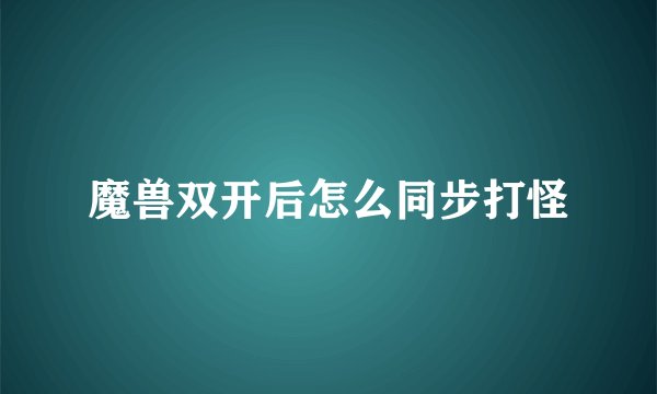 魔兽双开后怎么同步打怪