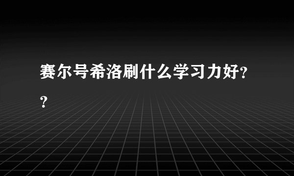 赛尔号希洛刷什么学习力好？？