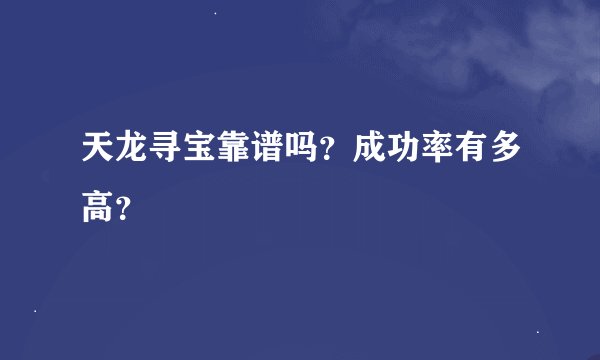 天龙寻宝靠谱吗？成功率有多高？