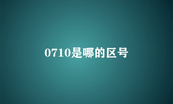 0710是哪的区号
