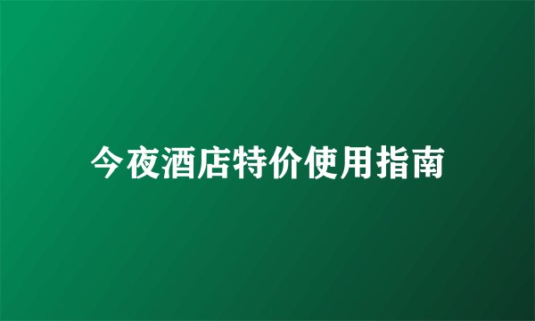 今夜酒店特价使用指南