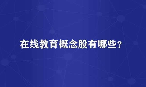 在线教育概念股有哪些？