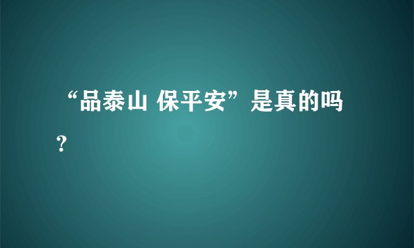 “品泰山 保平安”是真的吗？