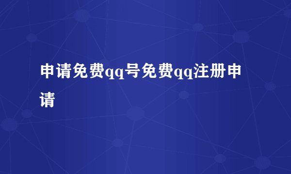 申请免费qq号免费qq注册申请