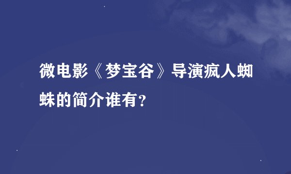 微电影《梦宝谷》导演疯人蜘蛛的简介谁有？