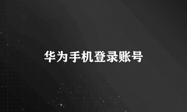 华为手机登录账号