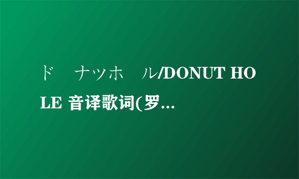 ドーナツホール/DONUT HOLE 音译歌词(罗马音翻译成中文)