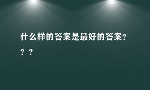 什么样的答案是最好的答案？？？