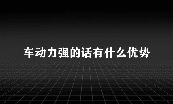 车动力强的话有什么优势