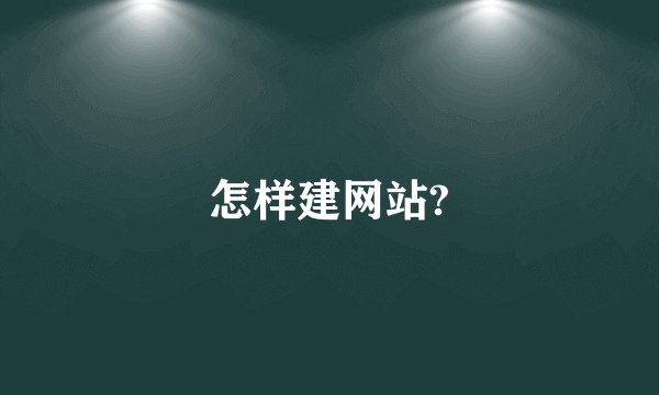 怎样建网站?