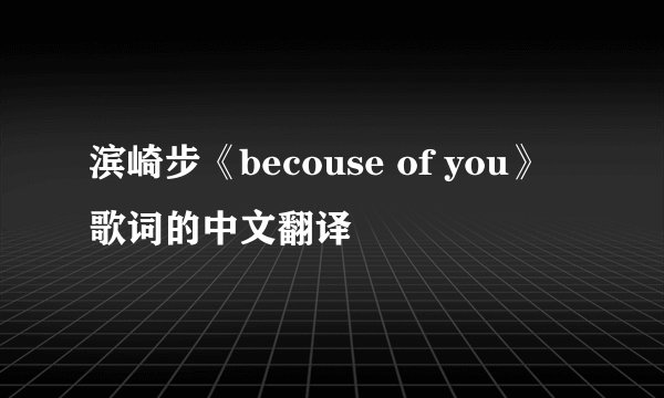 滨崎步《becouse of you》歌词的中文翻译