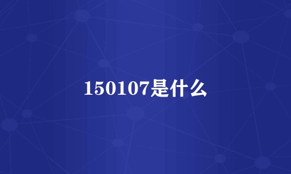 150107是什么
