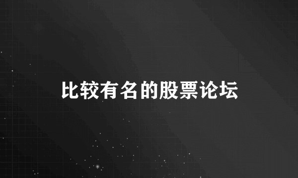 比较有名的股票论坛