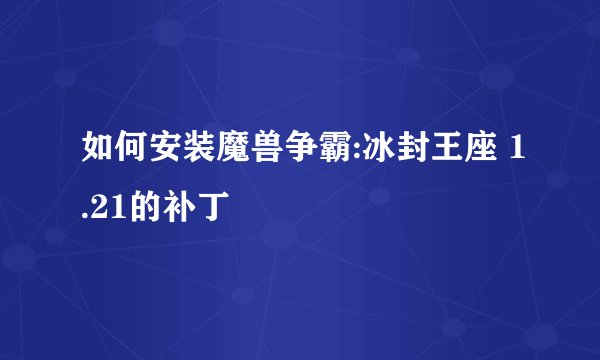 如何安装魔兽争霸:冰封王座 1.21的补丁