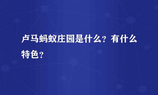 卢马蚂蚁庄园是什么?有什么特色?