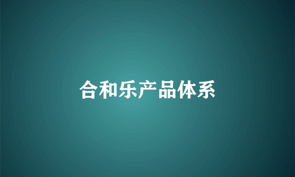 合和乐产品体系