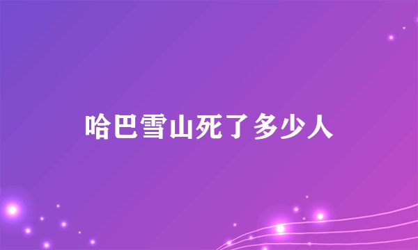 哈巴雪山死了多少人