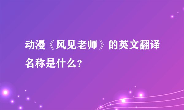 动漫《风见老师》的英文翻译名称是什么？