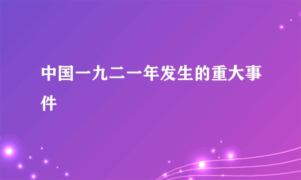 中国一九二一年发生的重大事件