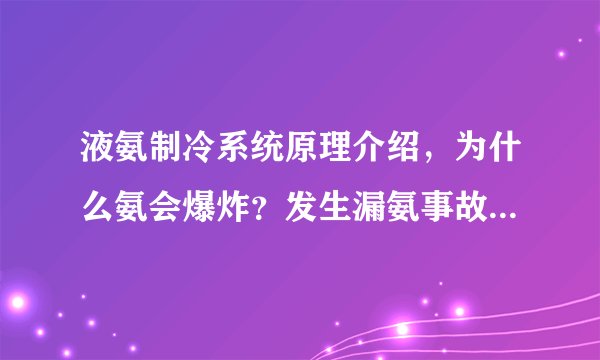 液氨制冷系统原理介绍，为什么氨会爆炸？发生漏氨事故如何处理？