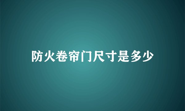 防火卷帘门尺寸是多少