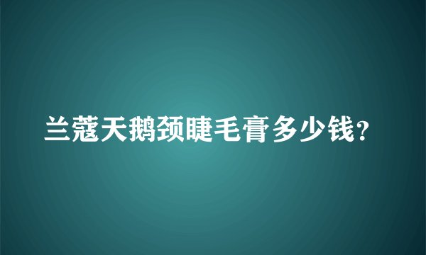 兰蔻天鹅颈睫毛膏多少钱？