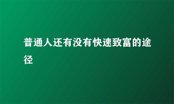 普通人还有没有快速致富的途径