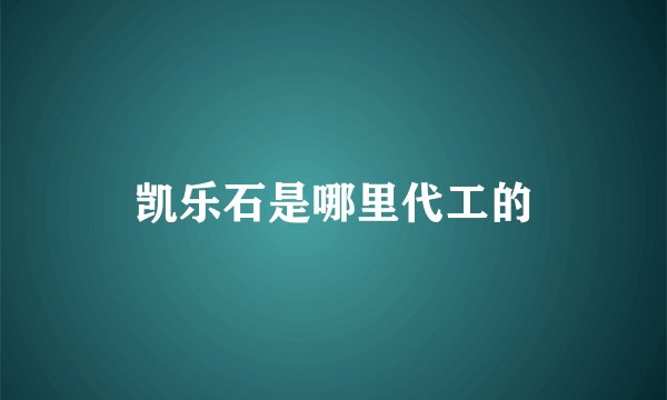 凯乐石是哪里代工的