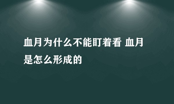 血月为什么不能盯着看 血月是怎么形成的