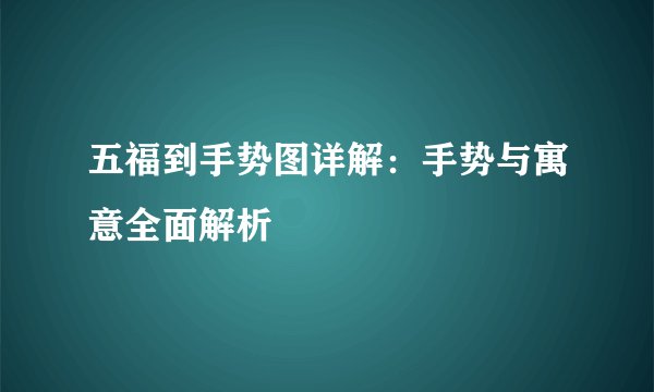 五福到手势图详解：手势与寓意全面解析