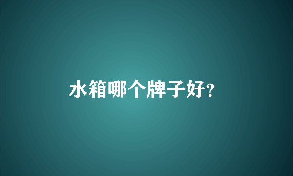 水箱哪个牌子好？
