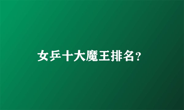 女乒十大魔王排名？