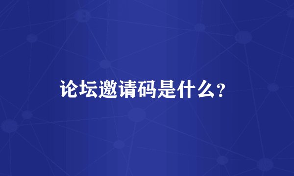 论坛邀请码是什么？