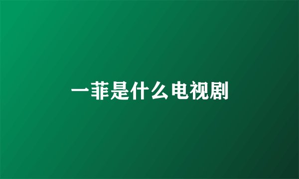 一菲是什么电视剧