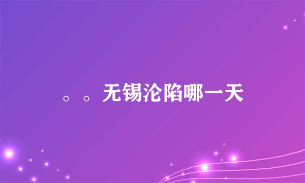 。。无锡沦陷哪一天